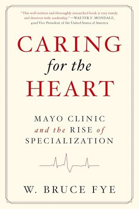 Caring For The Heart: Mayo Clinic And The Rise Of Specialization-..
