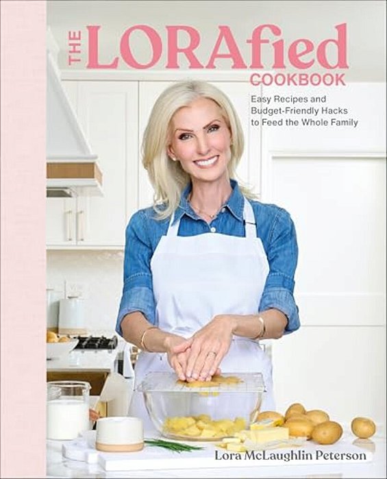 The Lorafied Cookbook: Easy Recipes And Budget-Friendly Hacks To Feed The Whole Family-..