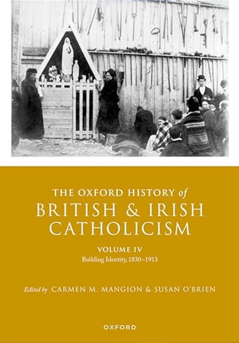 The Oxford History Of British And Irish Catholicism, Volume IV: Building Identity, 1830-1913-..
