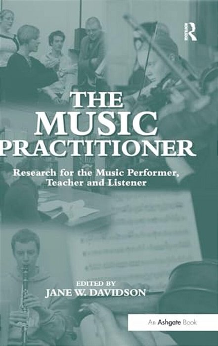 The Music Practitioner: Research For The Music Performer, Teacher And Listener-..