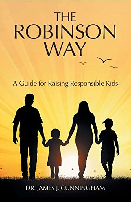 The Robinson Way: A Guide For Raising Responsible Kids-..