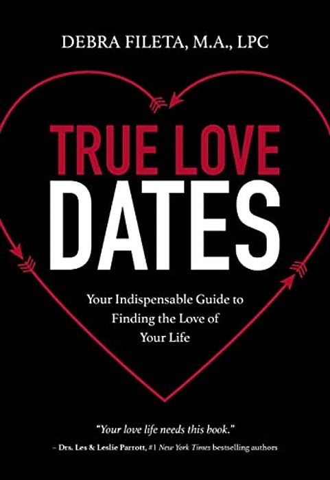 True Love Dates: Your Indispensable Guide To Finding The Love Of Your Life-..