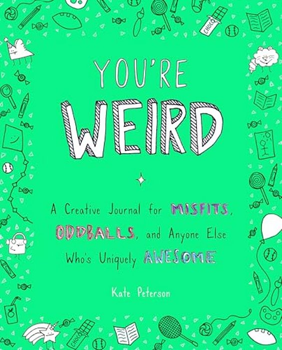 You'Re Weird: A Creative Journal For Misfits, Oddballs, And Anyone Else Who's Uniquely Awesome-..