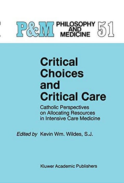 Critical Choices And Critical Care: Catholic Perspectives On Allocating Resources In Intensive Care Medicine-..