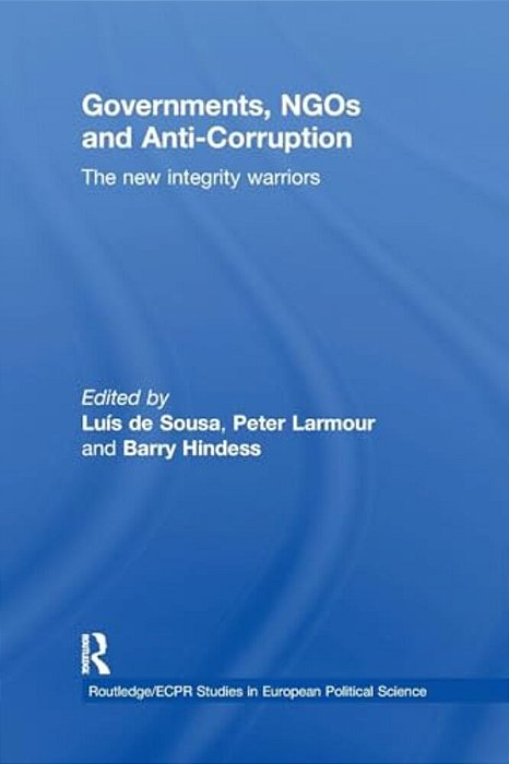Governments, Ngos And Anti-Corruption: The New Integrity Warriors-..