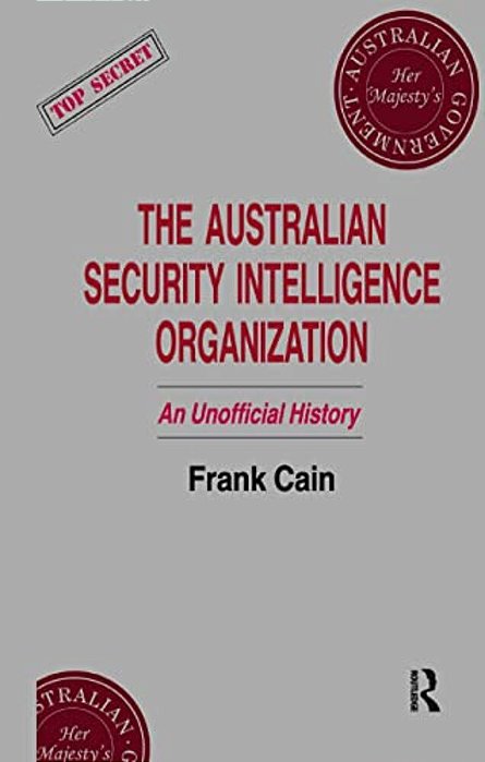 The Australian Security Intelligence Organization: An Unofficial History-..