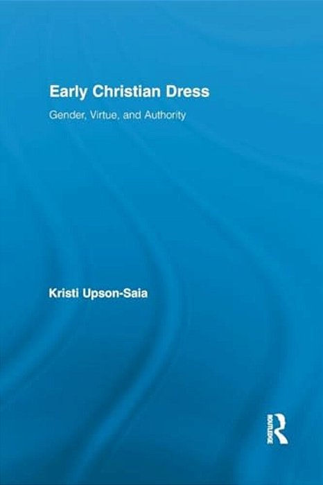 Early Christian Dress: Gender, Virtue, And Authority-..