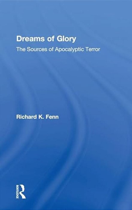 Dreams Of Glory: The Sources Of Apocalyptic Terror-..