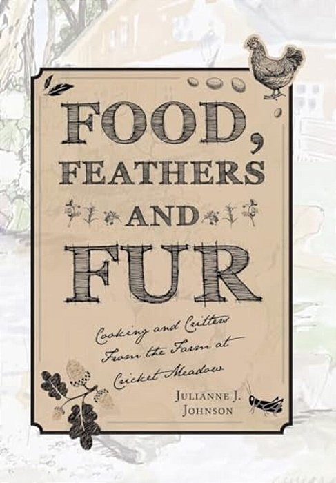 Food, Feathers And Fur: Cooking And Critters From The Farm At Cricket Meadow-..