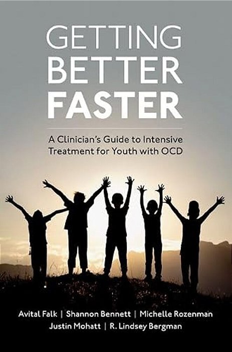 Getting Better Faster: A Clinician's Guide To Intensive Treatment For Youth With Ocd-..