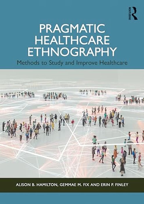 Pragmatic Healthcare Ethnography: Methods To Study And Improve Healthcare-..