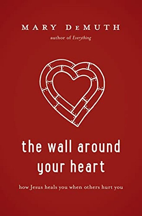 The Wall Around Your Heart: How Jesus Heals You When Others Hurt You-..