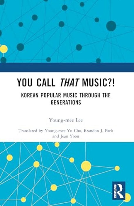 You Call That Music?!: Korean Popular Music Through The Generations-..