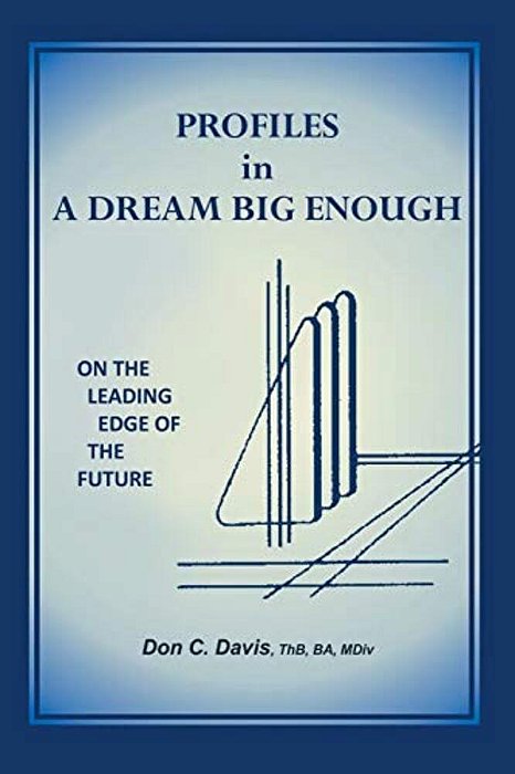 Profiles In A Dream Big Enough: On The Leading Edge Of The Future-..