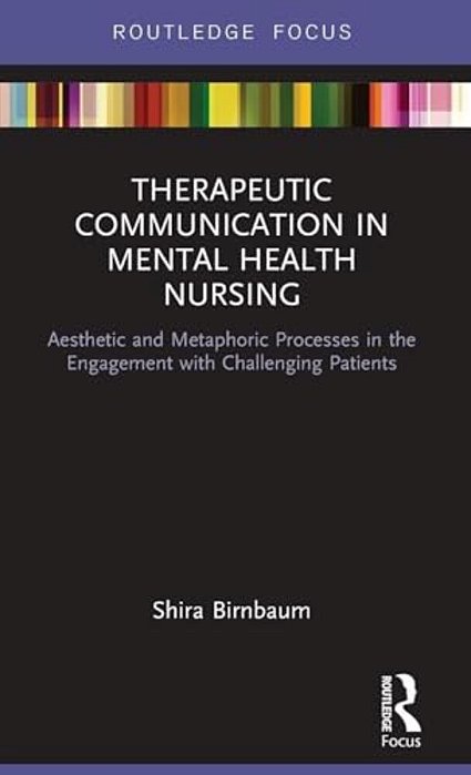 Therapeutic Communication In Mental Health Nursing: Aesthetic And Metaphoric Processes In The Engagement With Challenging Patients-..