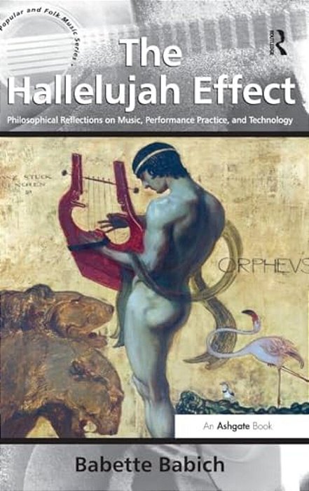 The Hallelujah Effect: Philosophical Reflections On Music, Performance Practice, And Technology-..