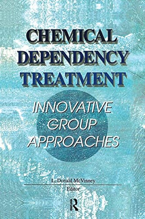 Chemical Dependency Treatment: Innovative Group Approaches-..