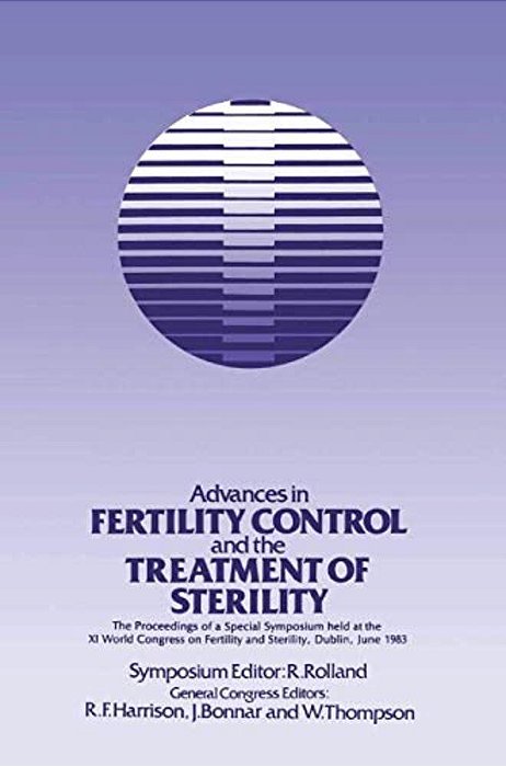 Advances In Fertility Control And The Treatment Of Sterility: The Proceedings Of A Special Symposium Held At The Xith World Congress On Fertility And-..
