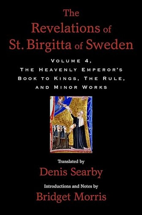 Revelations Of St. Birgitta Of Sweden, Volume 4: The Heavenly Emperor's Book To Kings, The Rule, And Minor Works-..