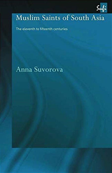 Muslim Saints Of South Asia: The Eleventh To Fifteenth Centuries-..