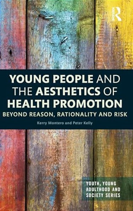 Young People And The Aesthetics Of Health Promotion: Beyond Reason, Rationality And Risk-..