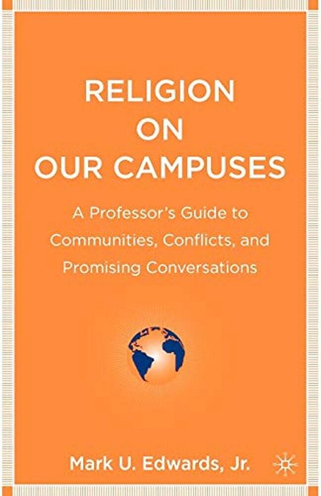 Religion On Our Campuses: A Professor's Guide To Communities, Conflicts, And Promising Conversations-..