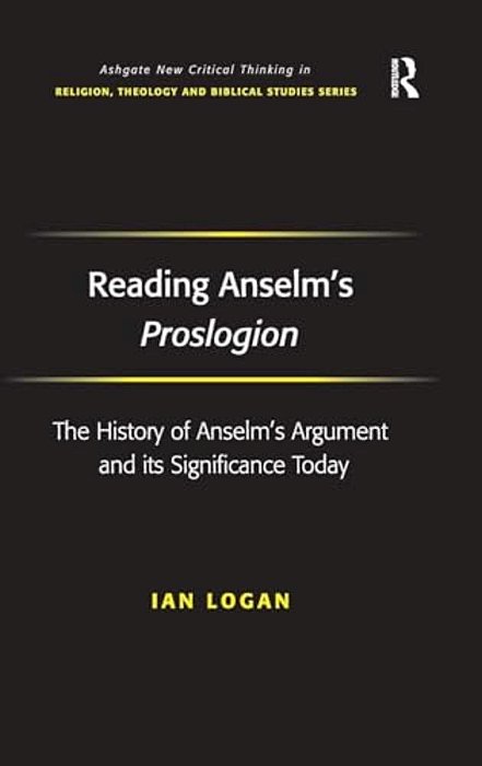 Reading Anselm's Proslogion: The History Of Anselm's Argument And Its Significance Today-..