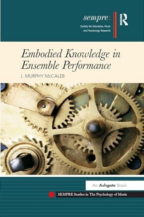 Embodied Knowledge In Ensemble Performance. J. Murphy Mccaleb-..