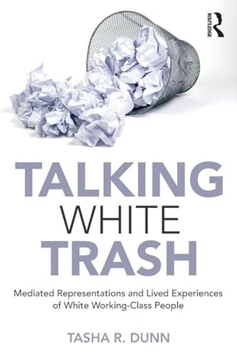 Talking White Trash: Mediated Representations And Lived Experiences Of White Working-Class People-..
