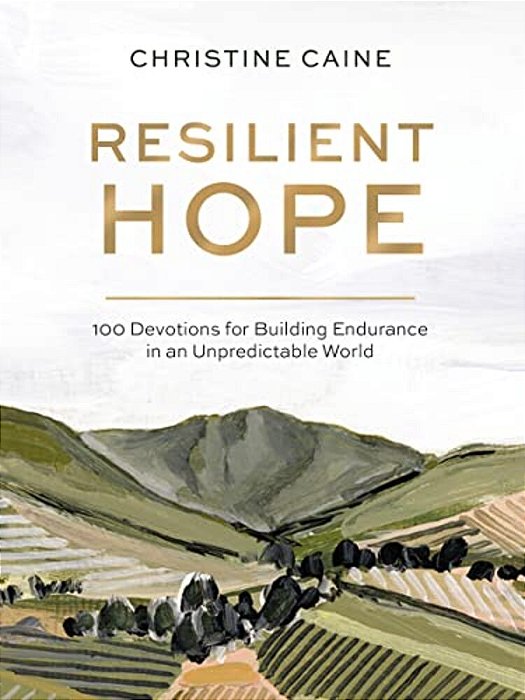 Resilient Hope: 100 Devotions For Building Endurance In An Unpredictable World-..