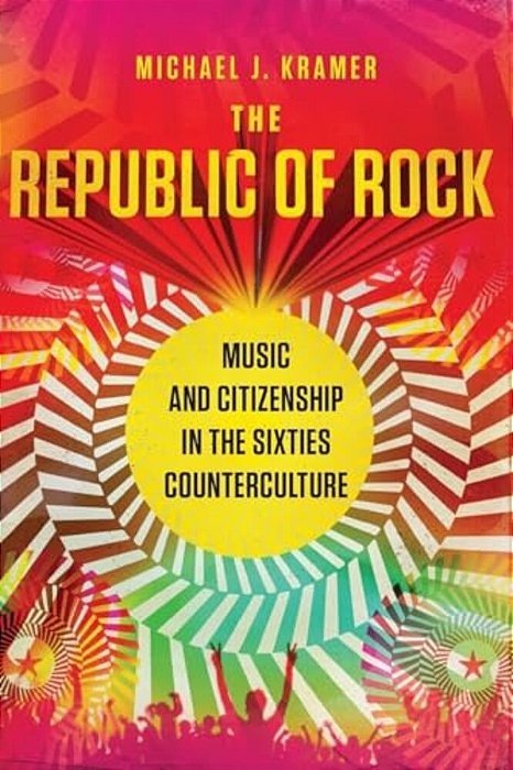 The Republic Of Rock: Music And Citizenship In The Sixties Counterculture-..