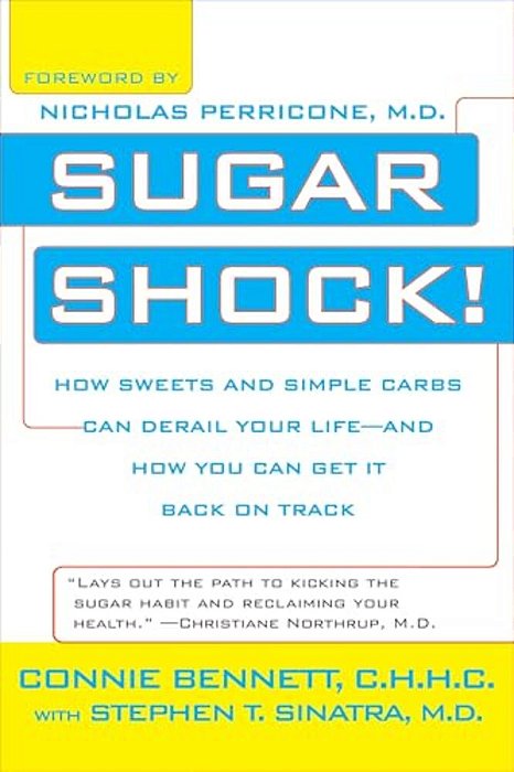 Sugar Shock!: How Sweets And Simple Carbs Can Derail Your Life--and How You Can Get Back On Track-..