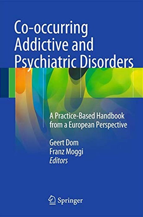 Co-Occurring Addictive And Psychiatric Disorders: A Practice-Based Handbook From A European Perspective-..