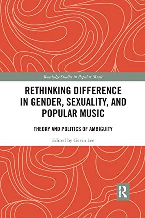 Rethinking Difference In Gender, Sexuality, And Popular Music: Theory And Politics Of Ambiguity-..