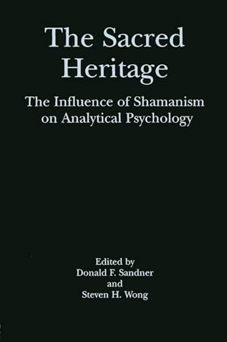 The Sacred Heritage: The Influence Of Shamanism On Analytical Psychology-..