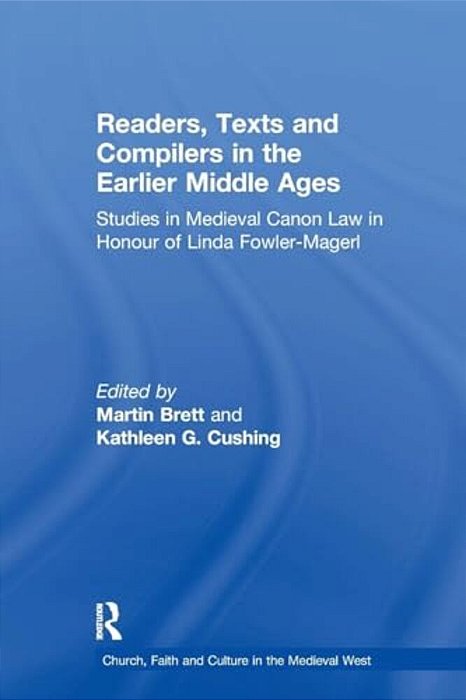 Readers, Texts And Compilers In The Earlier Middle Ages: Studies In Medieval Canon Law In Honour Of Linda Fowler-Magerl-..