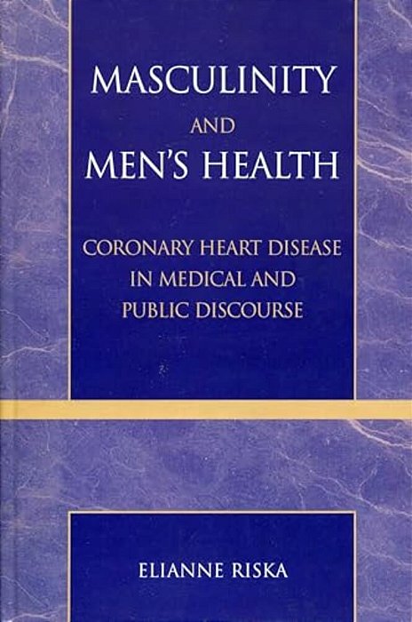 Masculinity And Men's Health: Coronary Heart Disease In Medical And Public Discourse-..