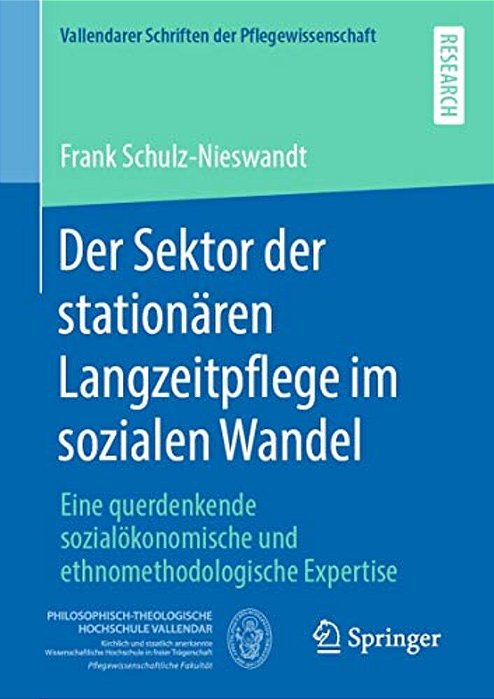 Der Sektor Der Stationären Langzeitpflege Im Sozialen Wandel: Eine Querdenkende Sozialökonomische Und Ethnomethodologische Expertise-..