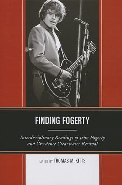 Finding Fogerty: Interdisciplinary Readings Of John Fogerty And Creedence Clearwater Revival-..