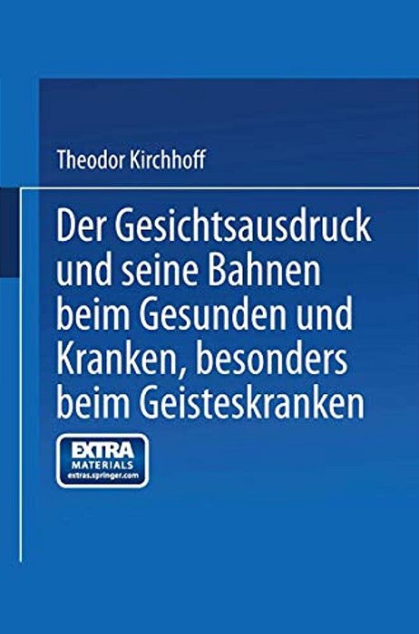 Der Gesichtsausdruck Und Seine Bahnen: Beim Gesunden Und Kranken, Besonders Beim Geisteskranken-..