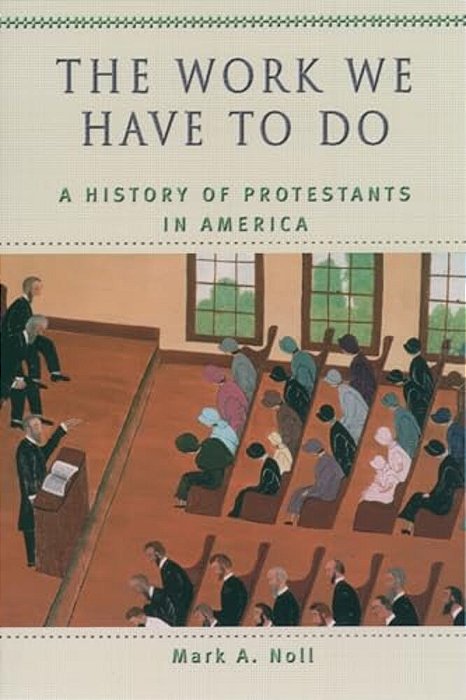 The Work We Have To Do: A History Of Protestants In America-..