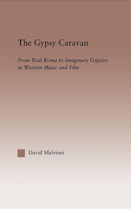 The Gypsy Caravan: From Real Roma To Imaginary Gypsies In Western Music-..