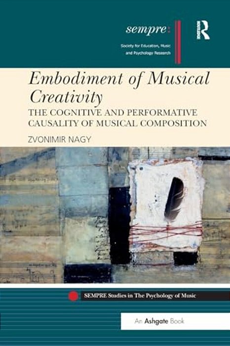 Embodiment Of Musical Creativity: The Cognitive And Performative Causality Of Musical Composition-..