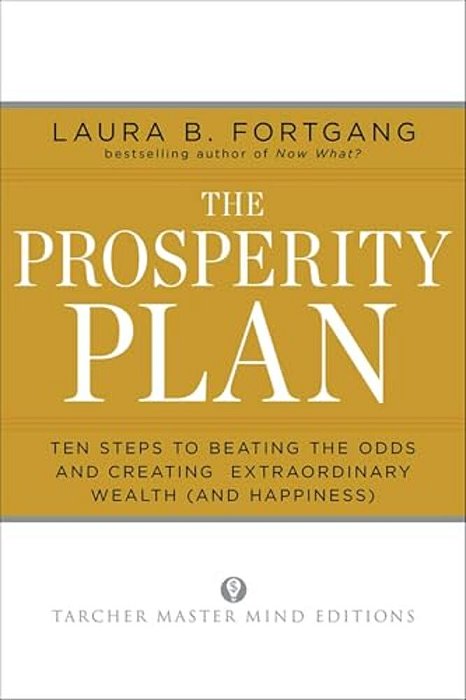 The Prosperity Plan: Ten Steps To Beating The Odds And Discovering Greater Wealth And Happiness Than You Ever Thought Possible-..