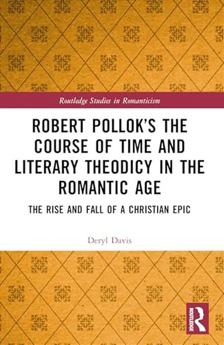 Robert Pollok's The Course Of Time And Literary Theodicy In The Romantic Age: The Rise And Fall Of A Christian Epic-..