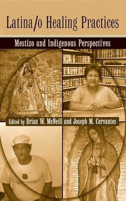 Latina/o Healing Practices: Mestizo And Indigenous Perspectives-..
