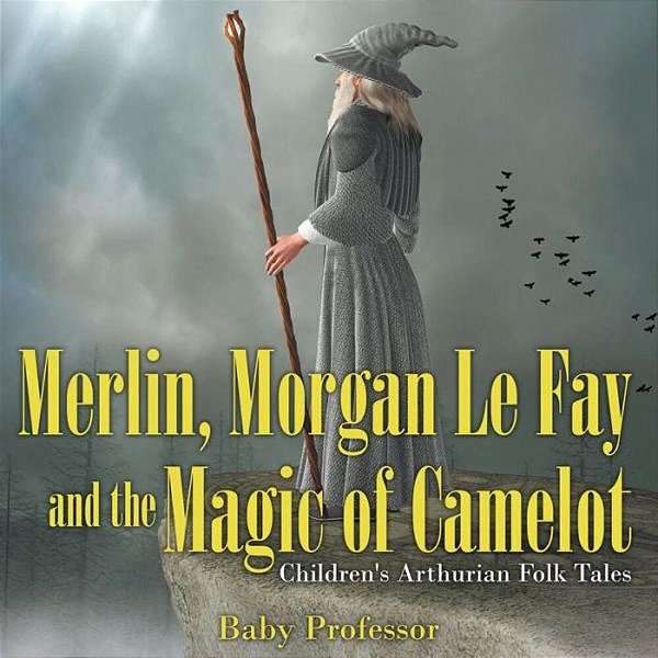 Merlin, Morgan Le Fay And The Magic Of Camelot Children's Arthurian Folk Tales-..