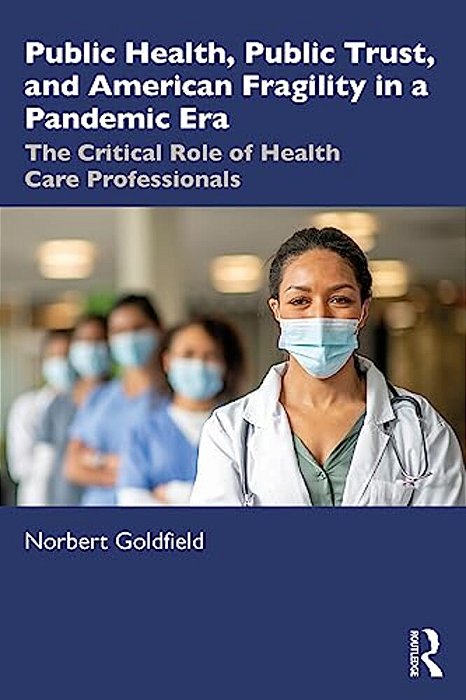 Public Health, Public Trust And American Fragility In A Pandemic Era: The Critical Role Of Health Care Professionals-..