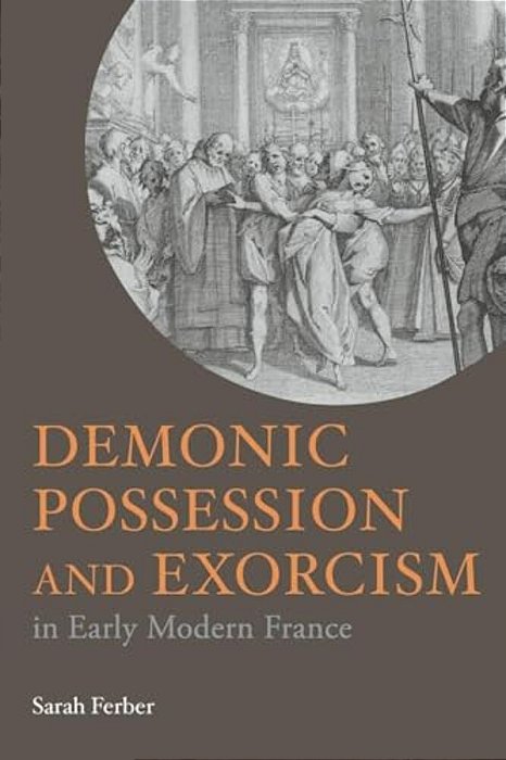 Demonic Possession And Exorcism: In Early Modern France-..