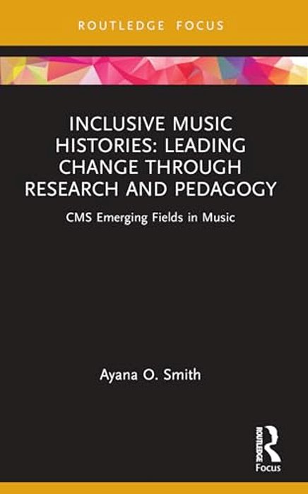 Inclusive Music Histories: Leading Change Through Research And Pedagogy: Cms Emerging Fields In Music-..